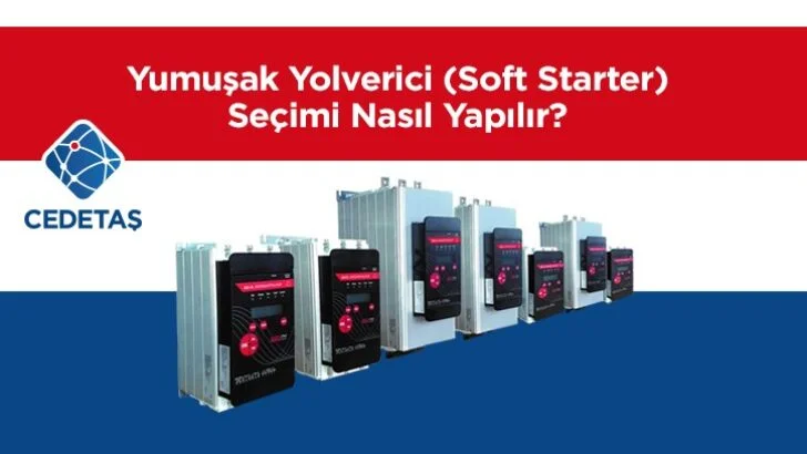 Soft Starter (Yumuşak Yolverici) Seçimi Nasıl Yapılır?